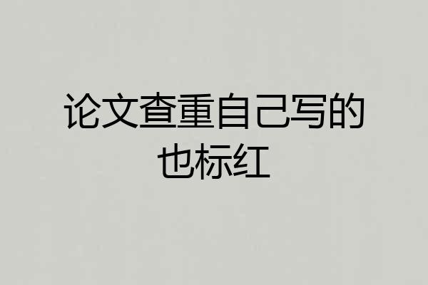 论文查重自己写的也标红