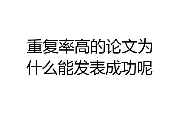 重复率高的论文为什么能发表成功呢