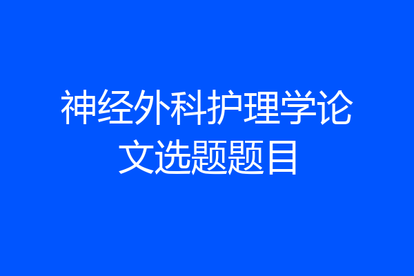 神经外科护理学论文选题题目