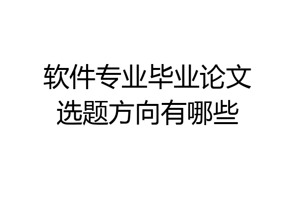 软件专业毕业论文选题方向有哪些