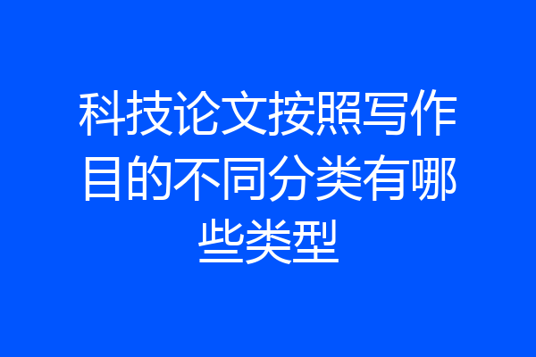 科技论文按照写作目的不同分类有哪些类型