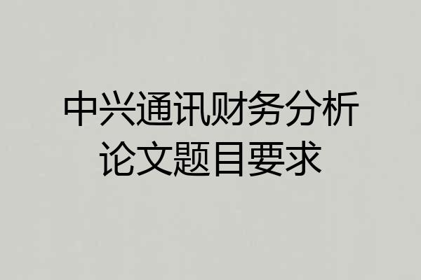 中兴通讯财务分析论文题目要求