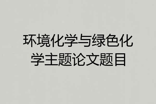 环境化学与绿色化学主题论文题目