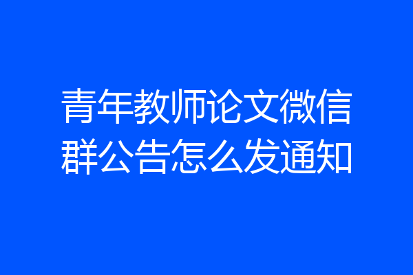 青年教师论文微信群公告怎么发通知