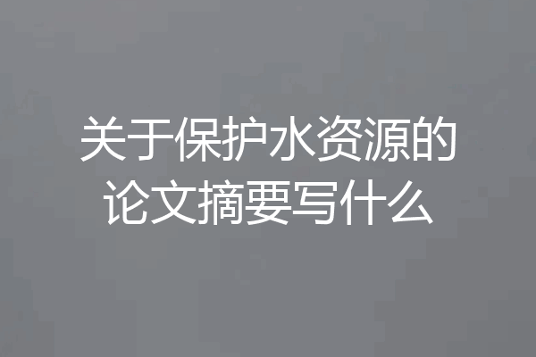 关于保护水资源的论文摘要写什么