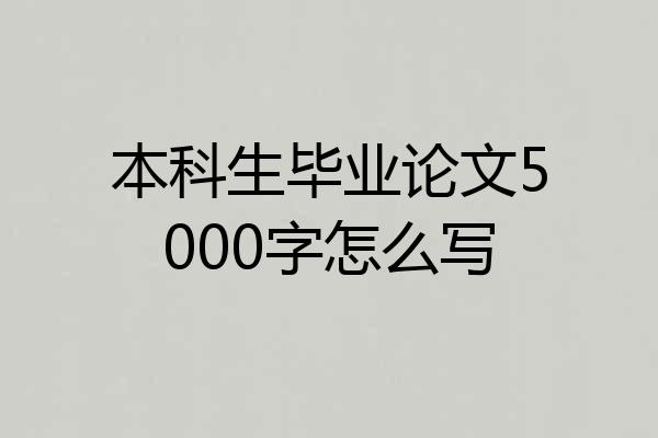 本科生毕业论文5000字怎么写