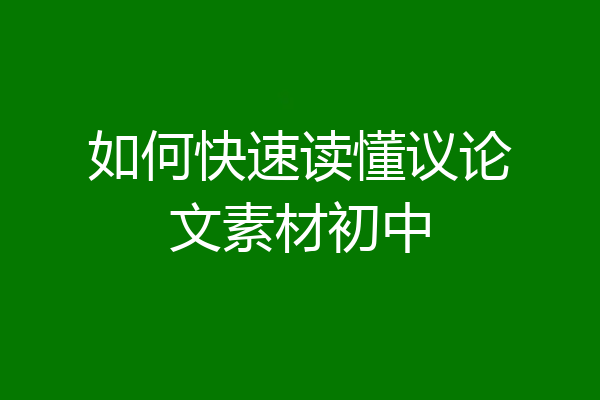 如何快速读懂议论文素材初中