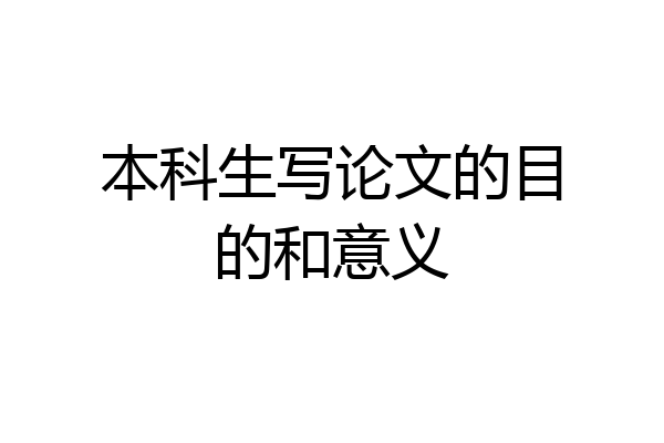 本科生写论文的目的和意义