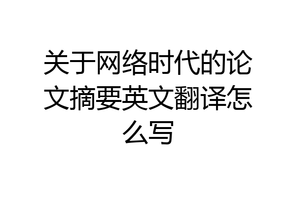 关于网络时代的论文摘要英文翻译怎么写