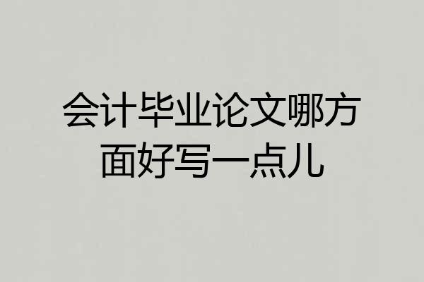 会计毕业论文哪方面好写一点儿