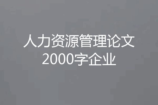 人力资源管理论文2000字企业