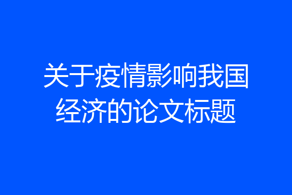 关于疫情影响我国经济的论文标题