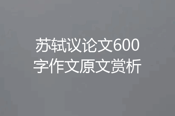 苏轼议论文600字作文原文赏析