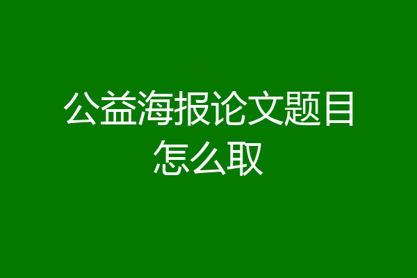 公益海报论文题目怎么取