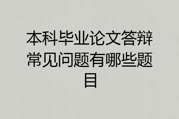 本科毕业论文答辩常见问题有哪些题目