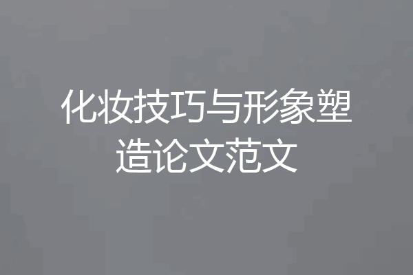 化妆技巧与形象塑造论文范文