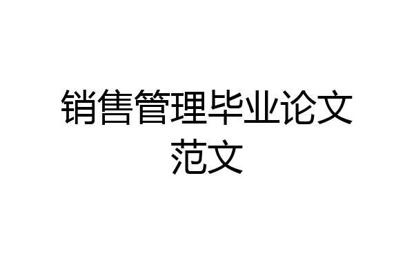 销售管理毕业论文范文