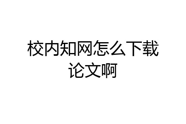 校内知网怎么下载论文啊