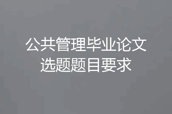 公共管理毕业论文选题题目要求