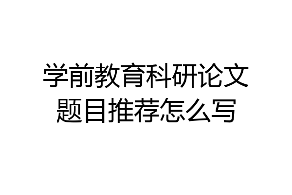 学前教育科研论文题目推荐怎么写