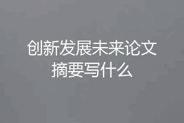 创新发展未来论文摘要写什么