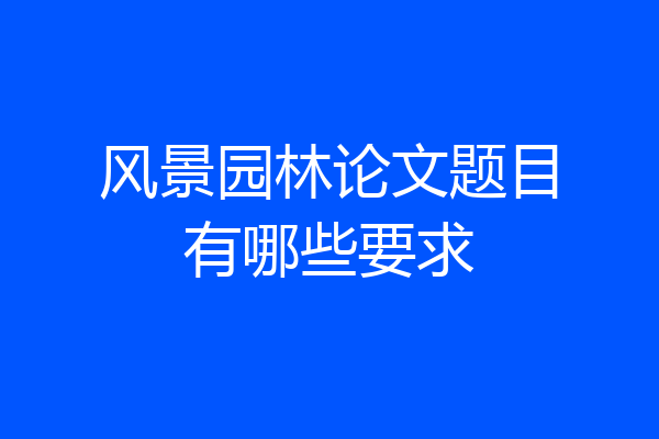 风景园林论文题目有哪些要求
