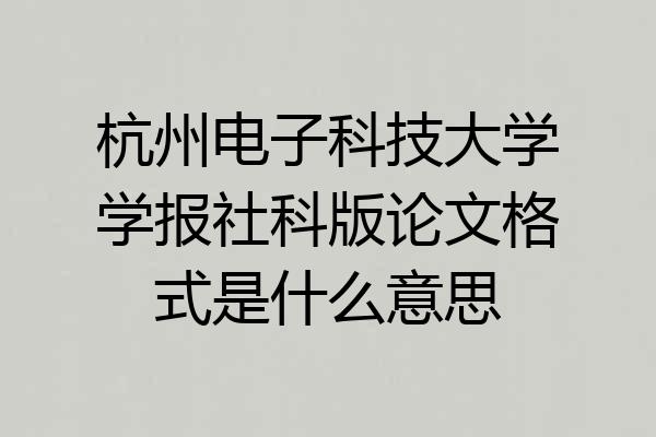 杭州电子科技大学学报社科版论文格式是什么意思