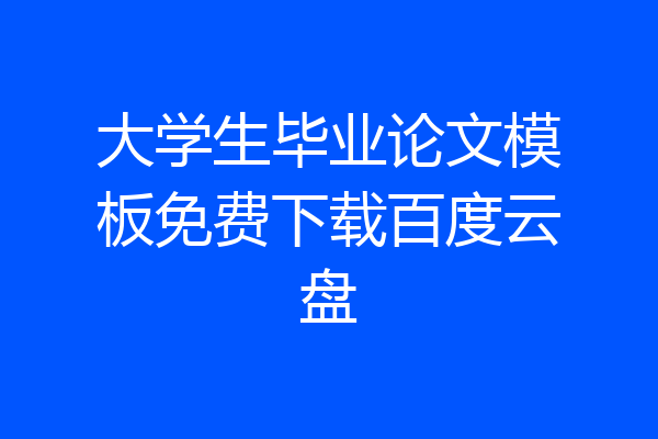 大学生毕业论文模板免费下载百度云盘
