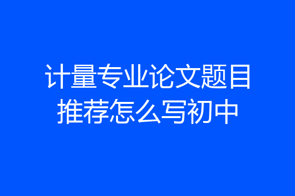 计量专业论文题目推荐怎么写初中