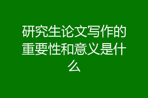 研究生论文写作的重要性和意义是什么