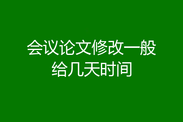 会议论文修改一般给几天时间