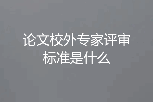 论文校外专家评审标准是什么