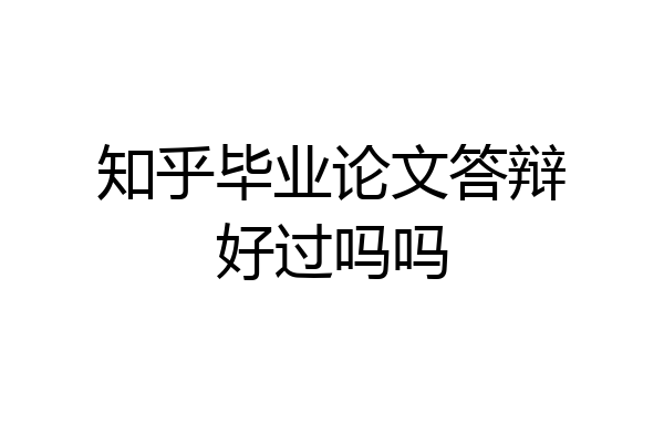 知乎毕业论文答辩好过吗吗