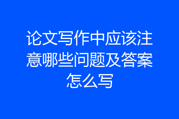 论文写作中应该注意哪些问题及答案怎么写