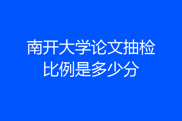 南开大学论文抽检比例是多少分