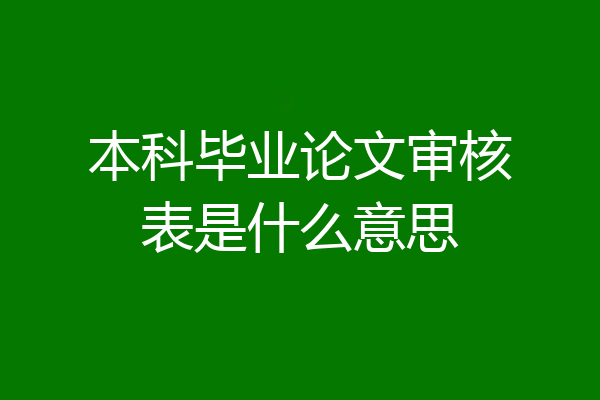 本科毕业论文审核表是什么意思