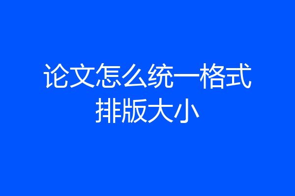 论文怎么统一格式排版大小