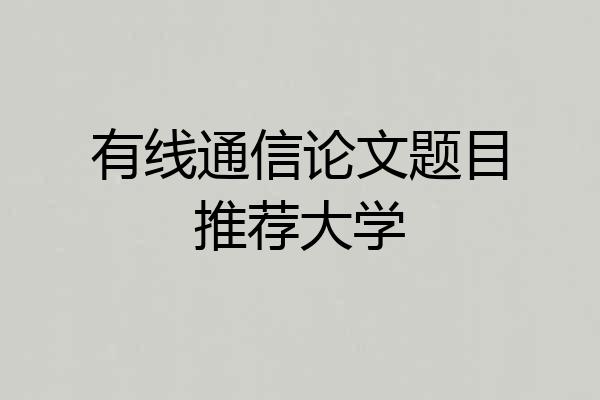 有线通信论文题目推荐大学
