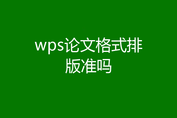 wps论文格式排版准吗