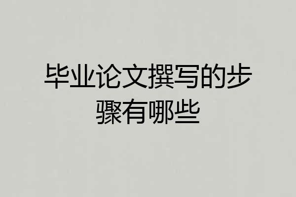 毕业论文撰写的步骤有哪些