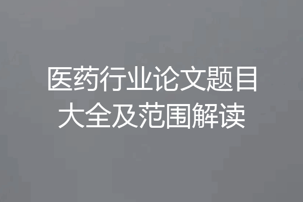 医药行业论文题目大全及范围解读