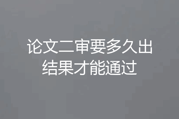 论文二审要多久出结果才能通过