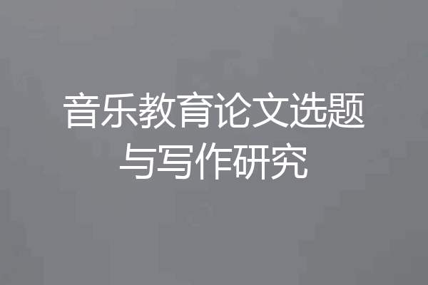 音乐教育论文选题与写作研究