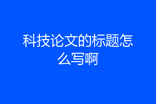 科技论文的标题怎么写啊