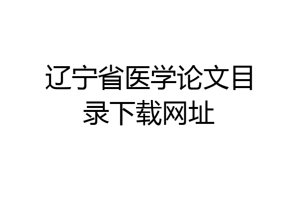 辽宁省医学论文目录下载网址