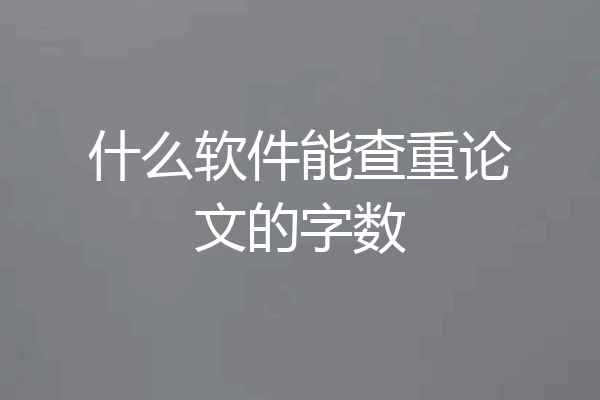 什么软件能查重论文的字数