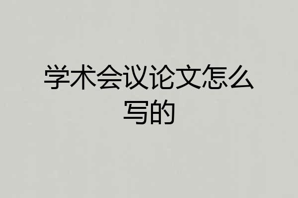 学术会议论文怎么写的