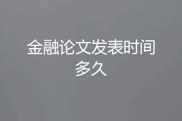 金融论文发表时间多久