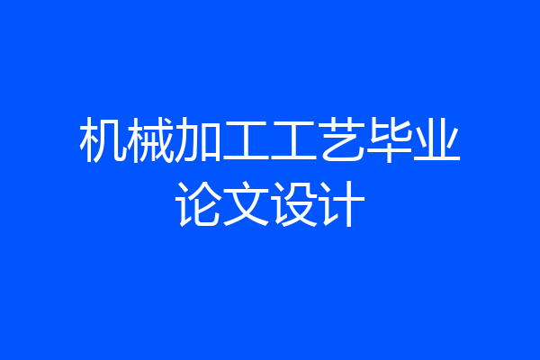 机械加工工艺毕业论文设计