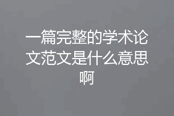 一篇完整的学术论文范文是什么意思啊
